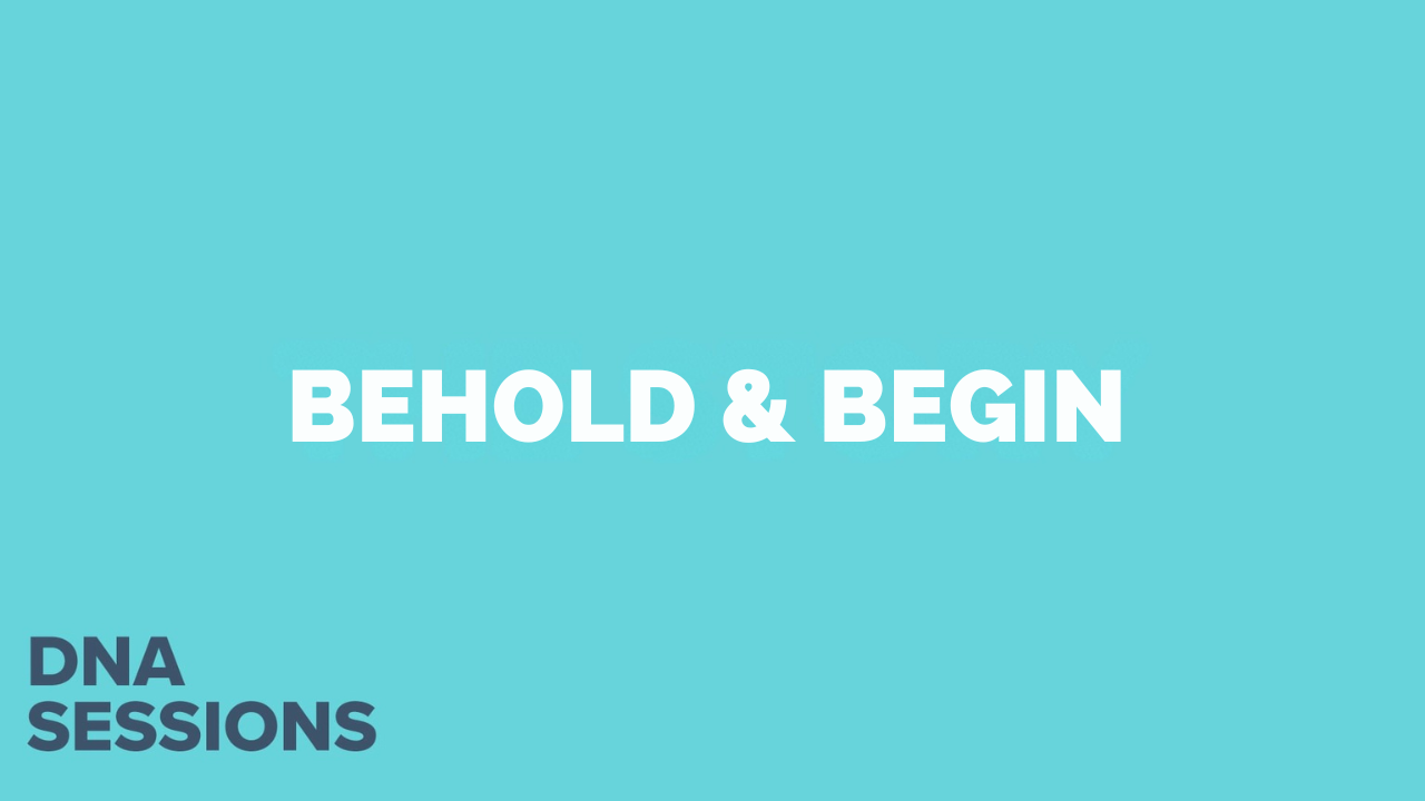 Behold & Begin